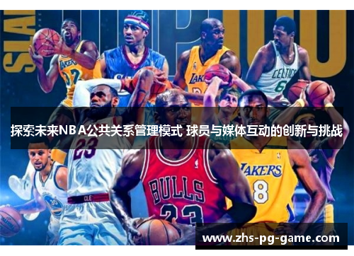 探索未来NBA公共关系管理模式 球员与媒体互动的创新与挑战