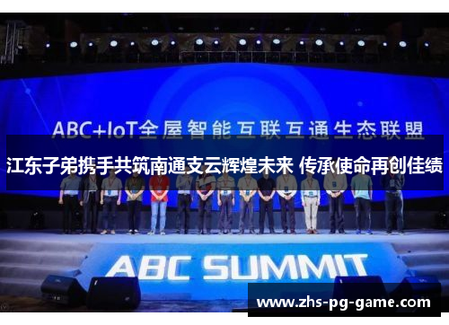 江东子弟携手共筑南通支云辉煌未来 传承使命再创佳绩