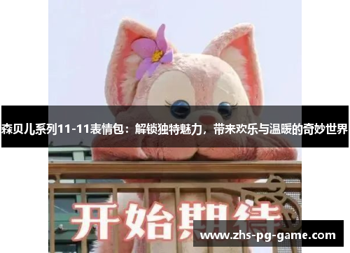 森贝儿系列11-11表情包：解锁独特魅力，带来欢乐与温暖的奇妙世界