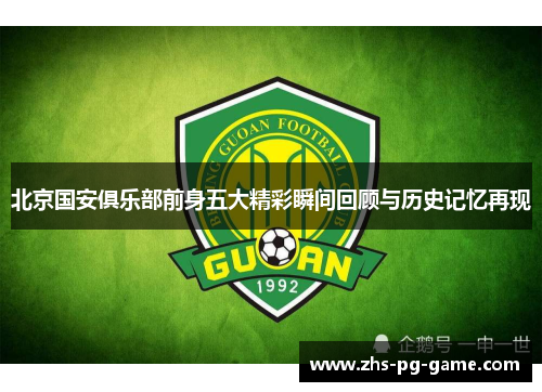 北京国安俱乐部前身五大精彩瞬间回顾与历史记忆再现 北京国安俱乐部前身五大精彩瞬间回顾与历史记忆再现