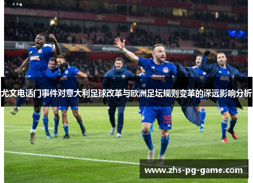尤文电话门事件对意大利足球改革与欧洲足坛规则变革的深远影响分析
