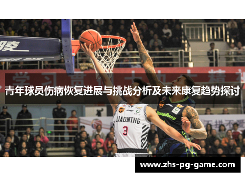 青年球员伤病恢复进展与挑战分析及未来康复趋势探讨 青年球员伤病恢复进展与挑战分析及未来康复趋势探讨